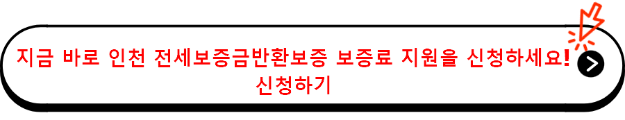 지금 바로 인천 전세보증금반환보증 보증료 지원을 신청하세요! 신청하기