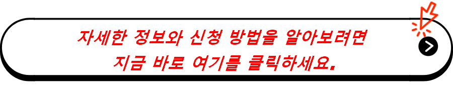 자세한 정보와 신청 방법을 알아보려면
 지금 바로 여기를 클릭하세요.