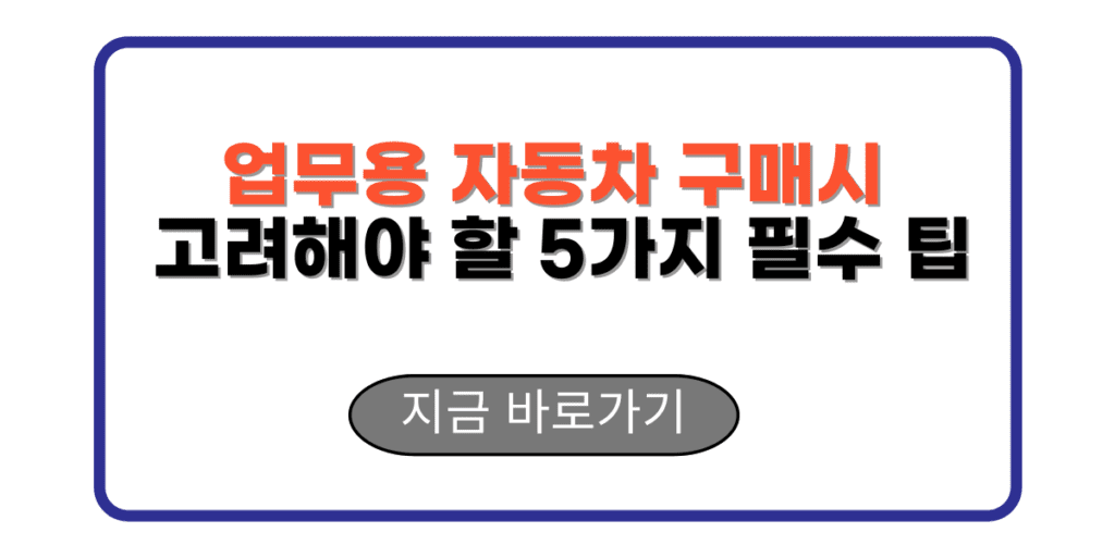 업무용 자동차 구매시 고려해야 할 5가지 필수 팁